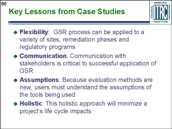 86 Key Lessons from Case Studies Flexibility: GSR process can be applied to a