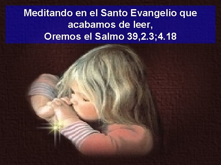 Meditando en el Santo Evangelio que acabamos de leer, Oremos el Salmo 39, 2.