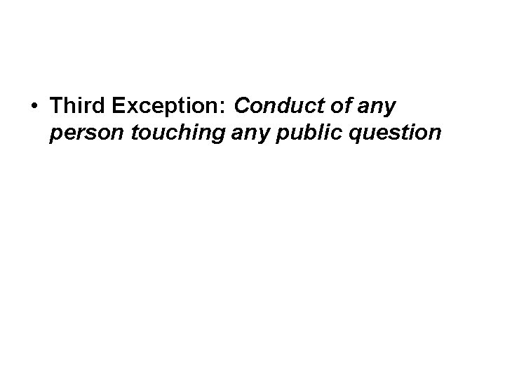 • Third Exception: Conduct of any person touching any public question • Third Exception: Conduct of any person touching any public question