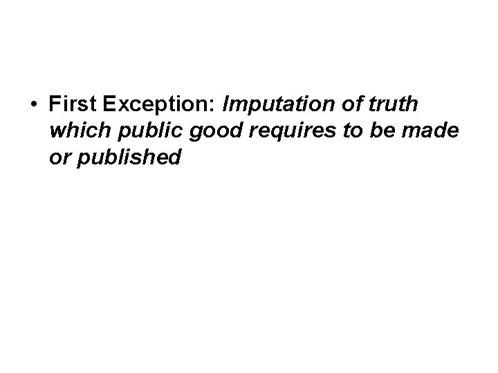 • First Exception: Imputation of truth which public good requires to be made • First Exception: Imputation of truth which public good requires to be made