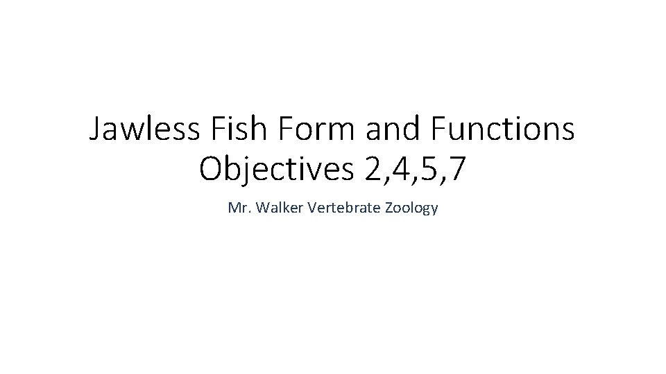 Jawless Fish Form and Functions Objectives 2, 4, 5, 7 Mr. Walker Vertebrate Zoology