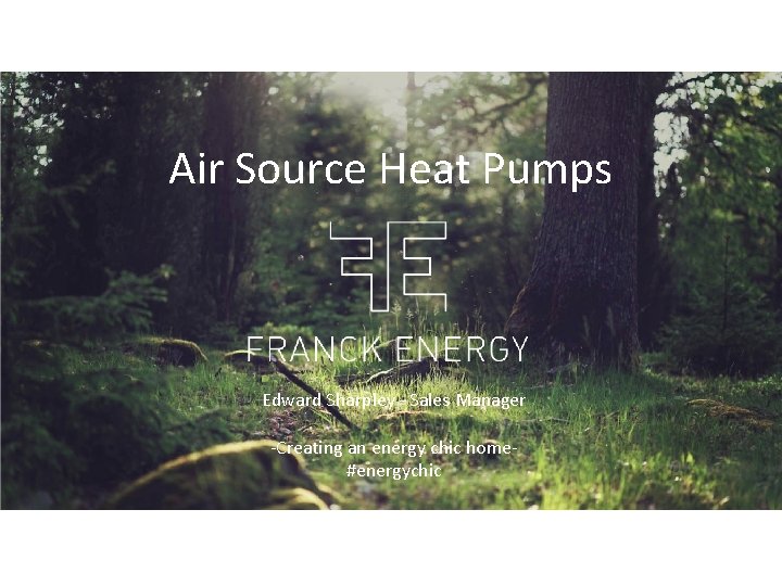 Air Source Heat Pumps Edward Sharpley – Sales Manager -Creating an energy chic home#energychic