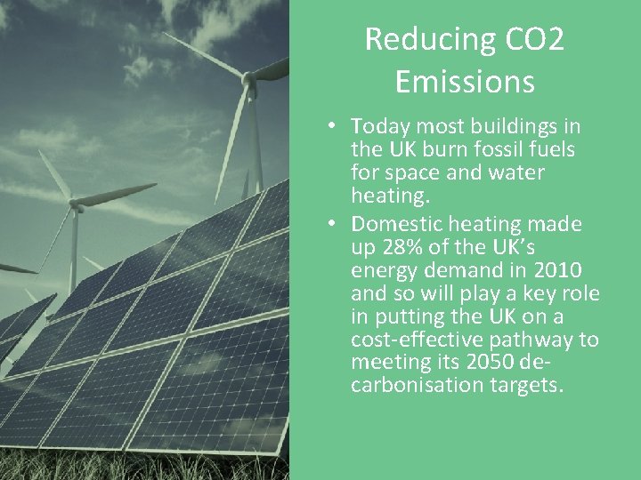 Reducing CO 2 Emissions • Today most buildings in the UK burn fossil fuels