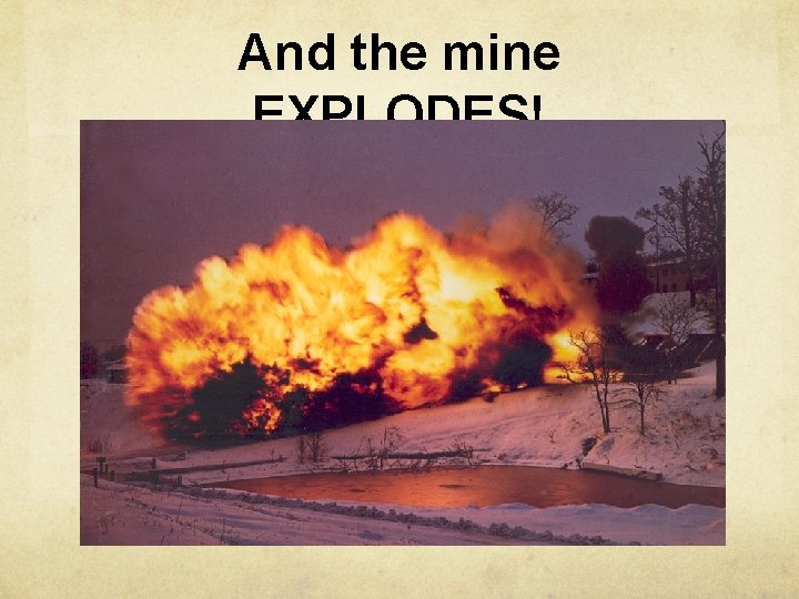 And the mine EXPLODES! 