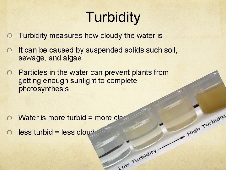 Turbidity measures how cloudy the water is It can be caused by suspended solids