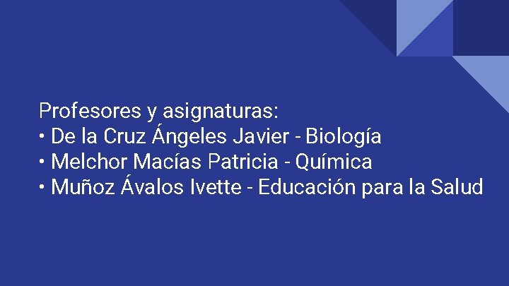 Profesores y asignaturas: • De la Cruz Ángeles Javier - Biología • Melchor Macías