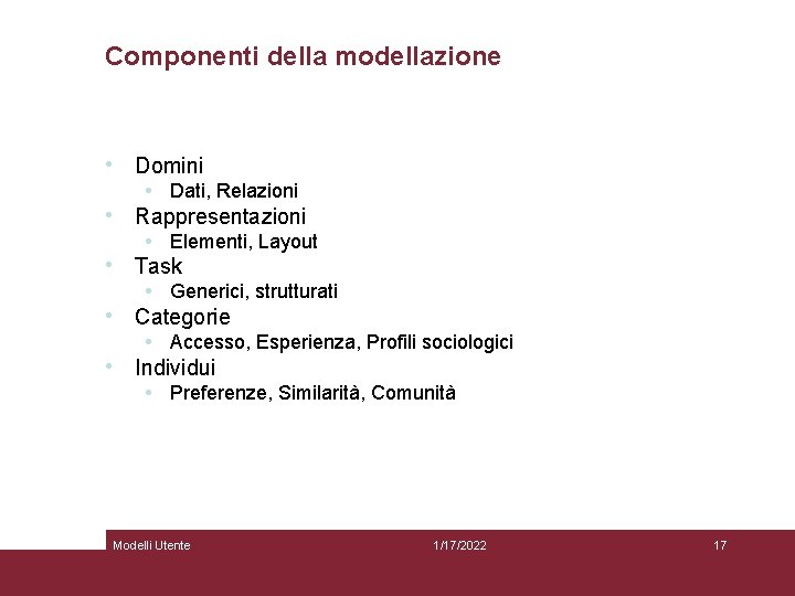 Componenti della modellazione • Domini • • • Dati, Relazioni Rappresentazioni • Elementi, Layout