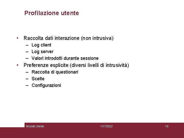 Profilazione utente • Raccolta dati interazione (non intrusiva) – Log client – Log server