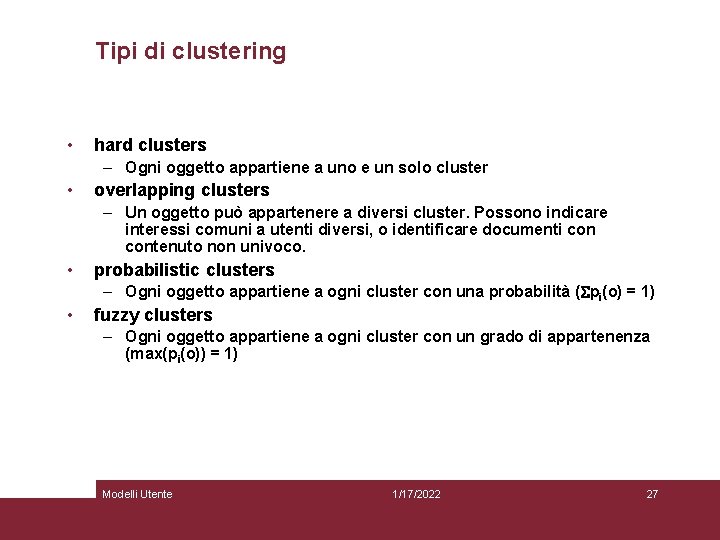 Tipi di clustering • hard clusters – Ogni oggetto appartiene a uno e un