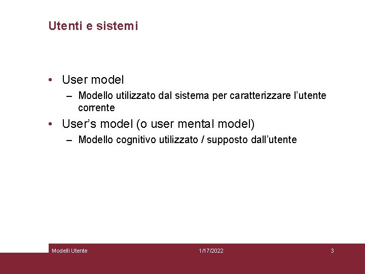 Utenti e sistemi • User model – Modello utilizzato dal sistema per caratterizzare l’utente