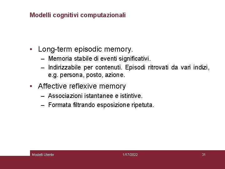 Modelli cognitivi computazionali • Long-term episodic memory. – Memoria stabile di eventi significativi. –