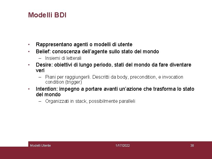 Modelli BDI • • Rappresentano agenti o modelli di utente Belief: conoscenza dell’agente sullo