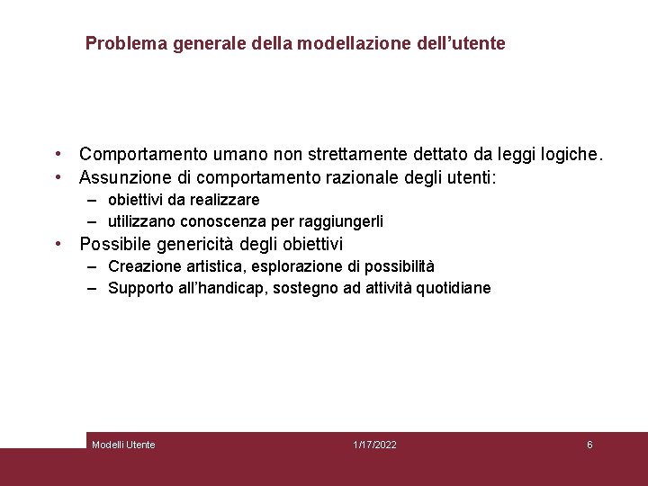 Problema generale della modellazione dell’utente • Comportamento umano non strettamente dettato da leggi logiche.