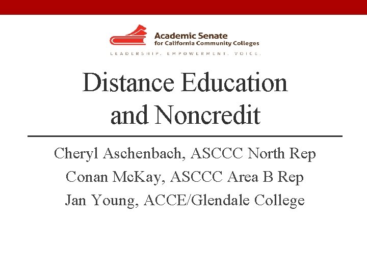 Distance Education and Noncredit Cheryl Aschenbach, ASCCC North Rep Conan Mc. Kay, ASCCC Area