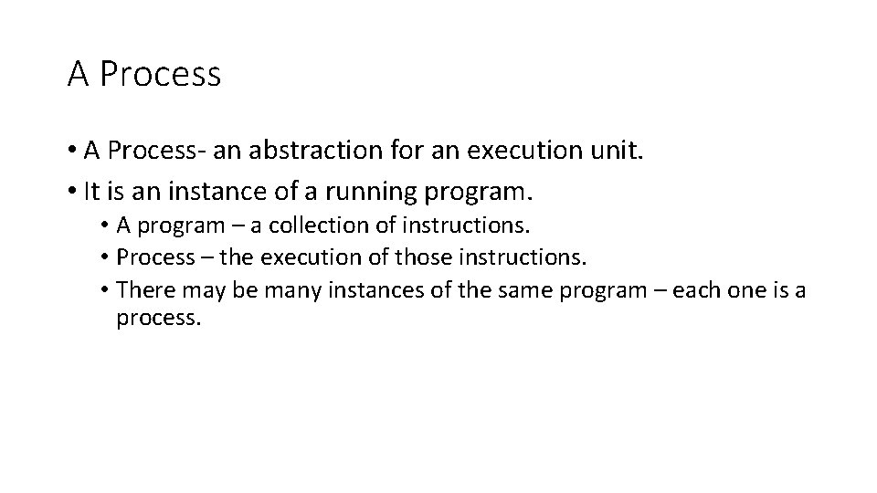 A Process • A Process- an abstraction for an execution unit. • It is