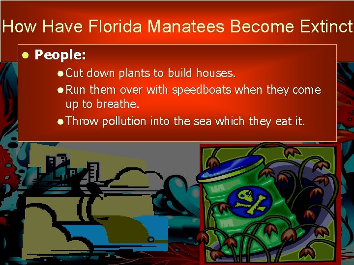 How Have Florida Manatees Become Extinct l People: l Cut down plants to build