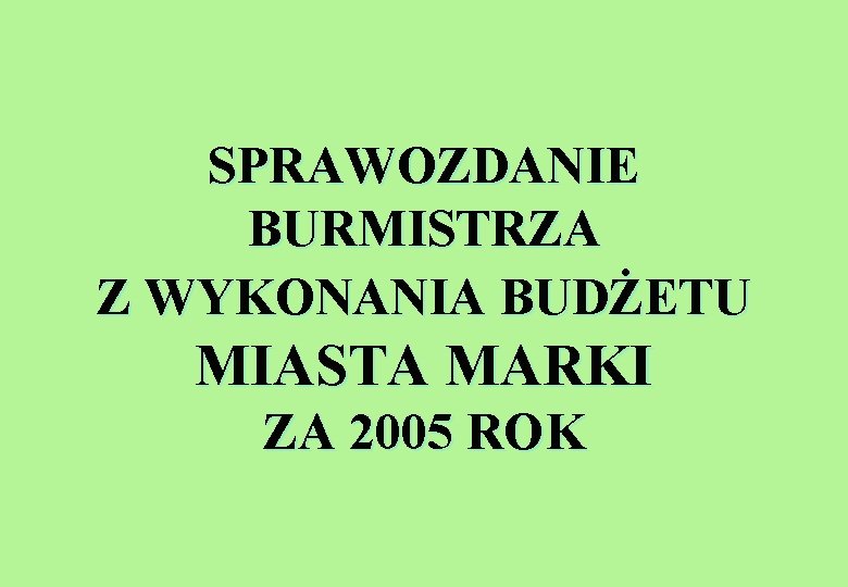 SPRAWOZDANIE BURMISTRZA Z WYKONANIA BUDŻETU MIASTA MARKI ZA 2005 ROK 