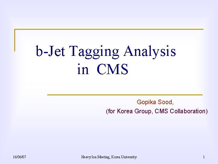 b-Jet Tagging Analysis in CMS Gopika Sood, (for Korea Group, CMS Collaboration) 16/06/07 Heavy