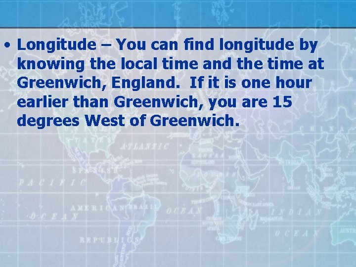  • Longitude – You can find longitude by knowing the local time and
