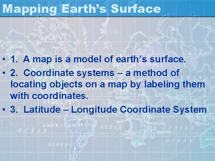 Mapping Earth’s Surface • 1. A map is a model of earth’s surface. •