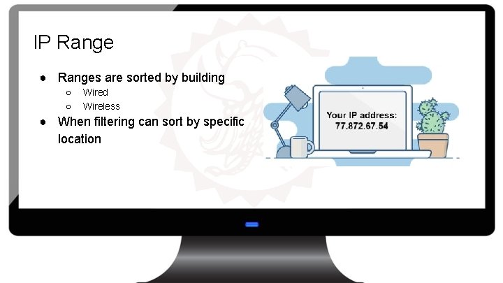 IP Range ● Ranges are sorted by building ○ ○ Wired Wireless ● When