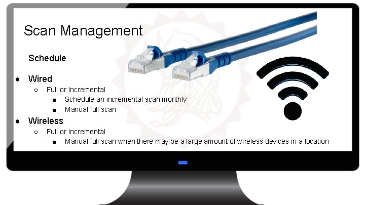 Scan Management Schedule ● Wired ○ Full or Incremental ■ Schedule an incremental scan