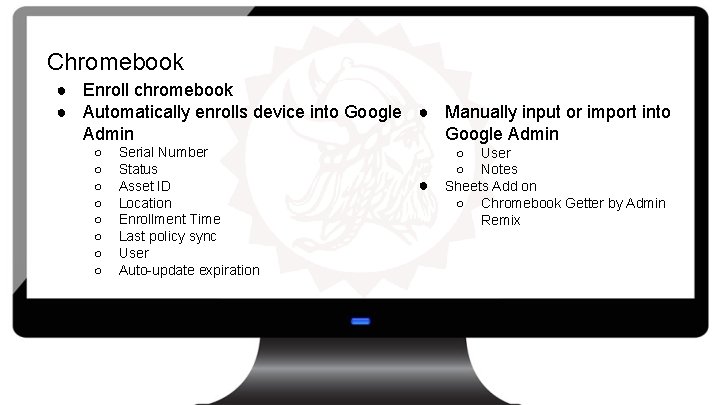 Chromebook ● Enroll chromebook ● Automatically enrolls device into Google ● Manually input or