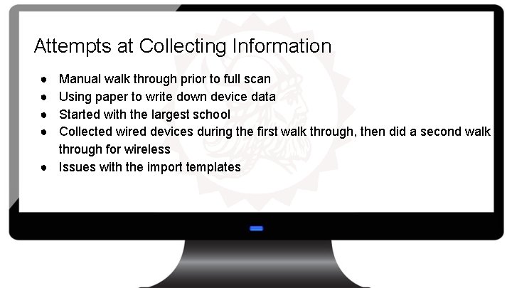 Attempts at Collecting Information ● ● Manual walk through prior to full scan Using