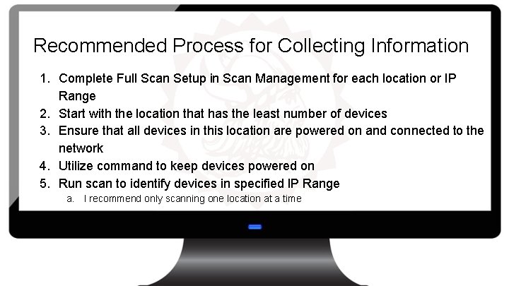 Recommended Process for Collecting Information 1. Complete Full Scan Setup in Scan Management for