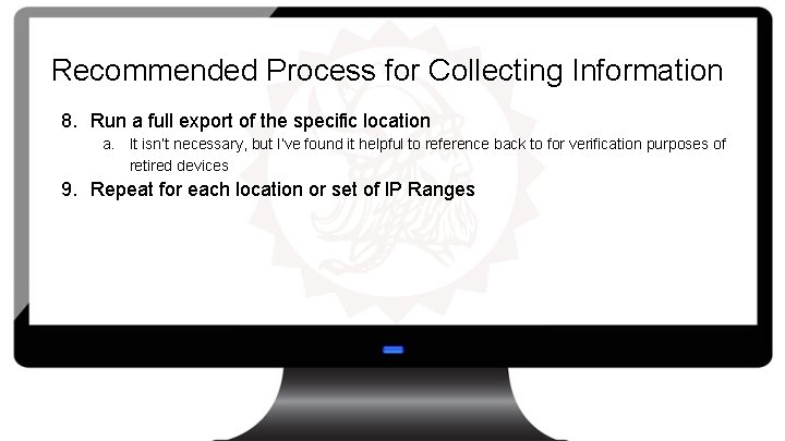 Recommended Process for Collecting Information 8. Run a full export of the specific location