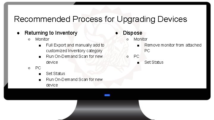 Recommended Process for Upgrading Devices ● Returning to Inventory ○ ○ Monitor ■ Full