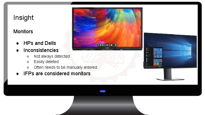 Insight Monitors ● HPs and Dells ● Inconsistencies ○ ○ ○ Not always detected