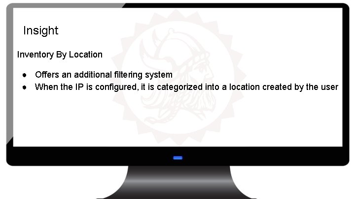 Insight Inventory By Location ● Offers an additional filtering system ● When the IP