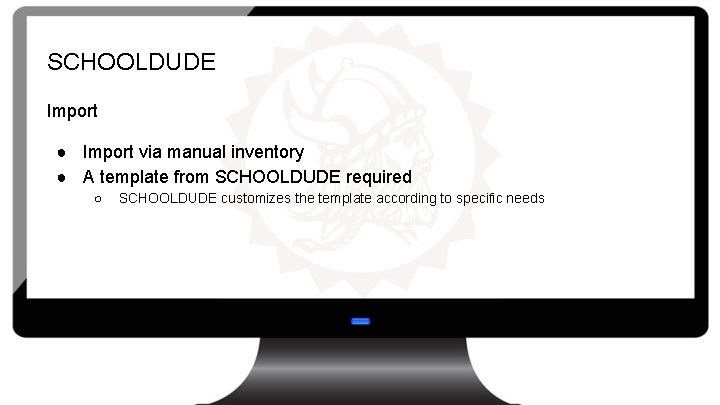 SCHOOLDUDE Import ● Import via manual inventory ● A template from SCHOOLDUDE required ○