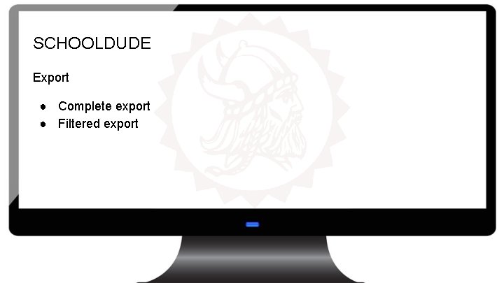 SCHOOLDUDE Export ● Complete export ● Filtered export 