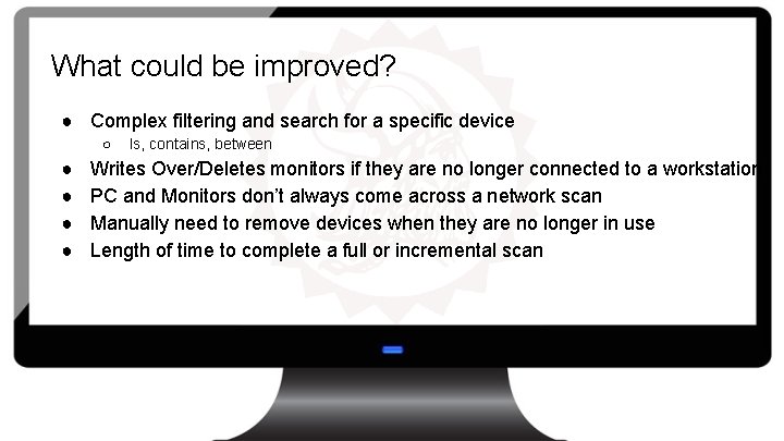 What could be improved? ● Complex filtering and search for a specific device ○