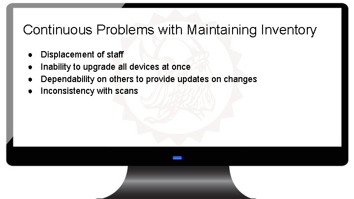 Continuous Problems with Maintaining Inventory ● ● Displacement of staff Inability to upgrade all