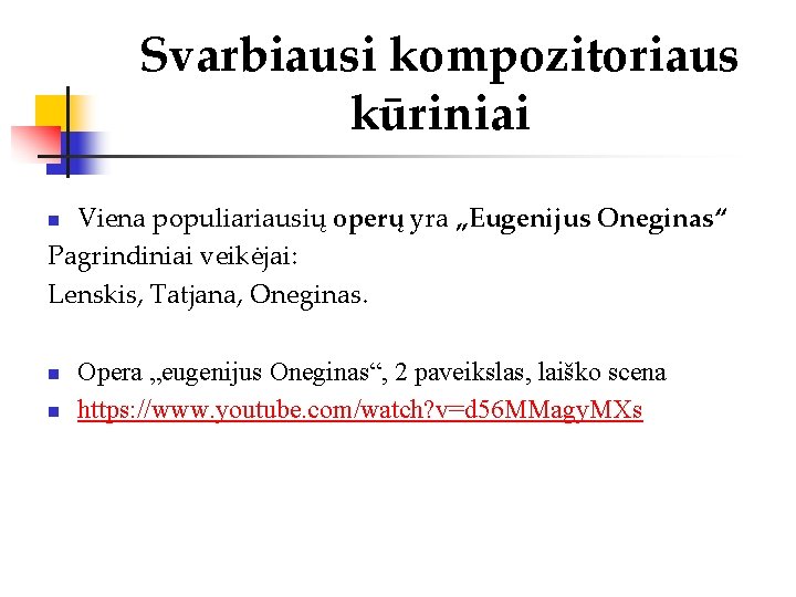 Svarbiausi kompozitoriaus kūriniai Viena populiariausių operų yra „Eugenijus Oneginas“ Pagrindiniai veikėjai: Lenskis, Tatjana, Oneginas.