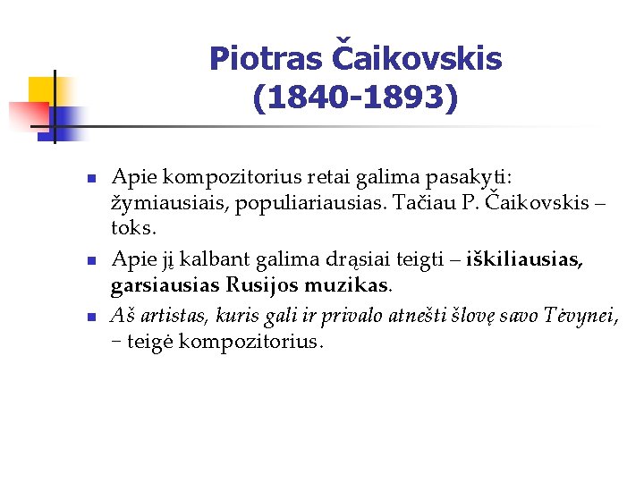 Piotras Čaikovskis (1840 -1893) n n n Apie kompozitorius retai galima pasakyti: žymiausiais, populiariausias.