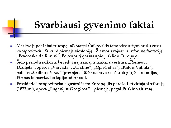 Svarbiausi gyvenimo faktai n n n Maskvoje per labai trumpą laikotarpį Čaikovskis tapo vienu