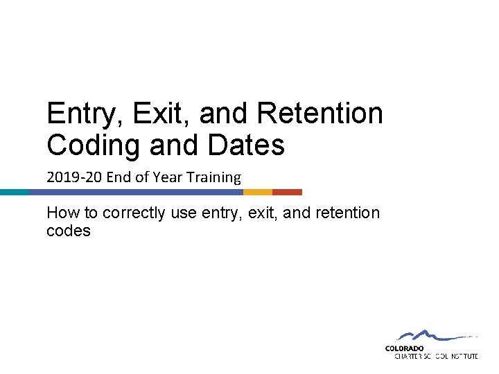 Entry, Exit, and Retention Coding and Dates 2019 -20 End of Year Training How