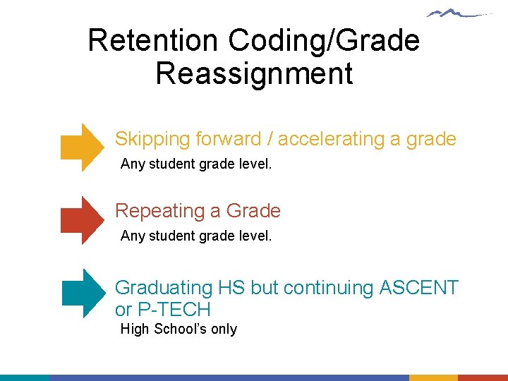 Retention Coding/Grade Reassignment Skipping forward / accelerating a grade Any student grade level. Repeating