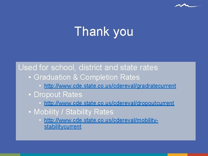 Thank you Used for school, district and state rates • Graduation & Completion Rates