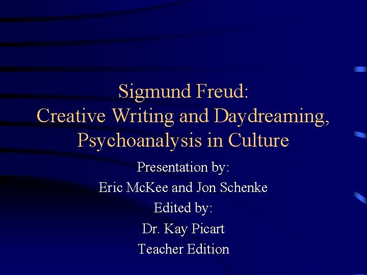 Sigmund Freud: Creative Writing and Daydreaming, Psychoanalysis in Culture Presentation by: Eric Mc. Kee Sigmund Freud: Creative Writing and Daydreaming, Psychoanalysis in Culture Presentation by: Eric Mc. Kee