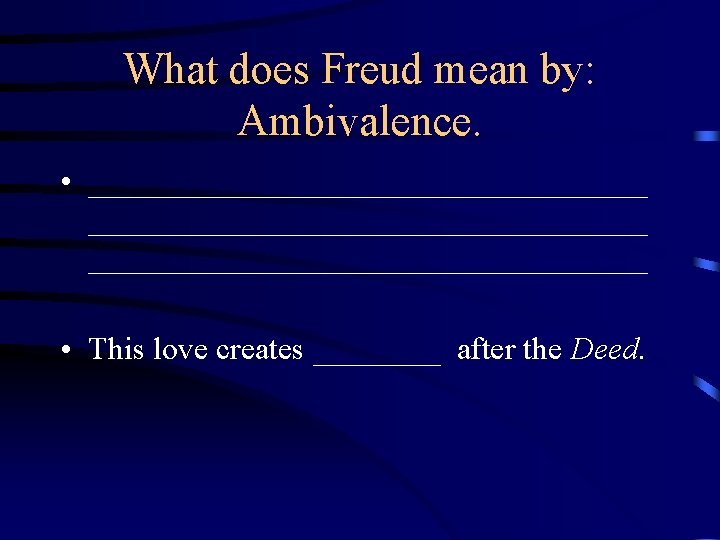 What does Freud mean by: Ambivalence. • ___________________________________ • This love creates ____ after