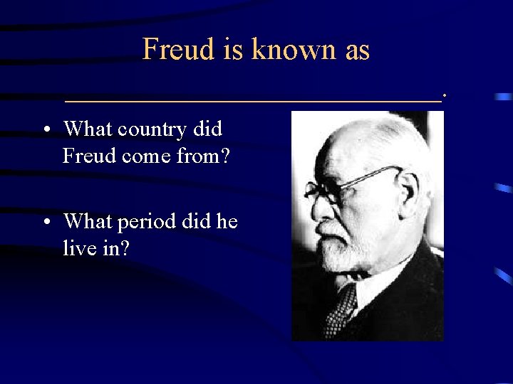 Freud is known as ____________. • What country did Freud come from? • What Freud is known as ____________. • What country did Freud come from? • What