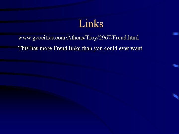 Links www. geocities. com/Athens/Troy/2967/Freud. html This has more Freud links than you could ever Links www. geocities. com/Athens/Troy/2967/Freud. html This has more Freud links than you could ever