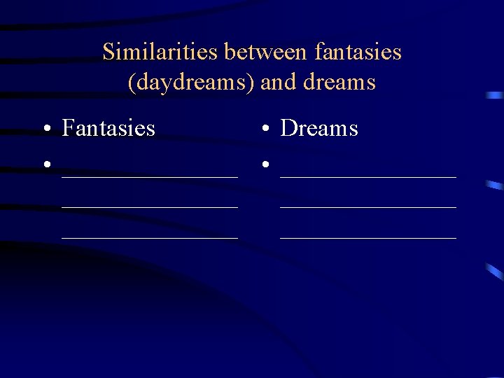 Similarities between fantasies (daydreams) and dreams • Fantasies • Dreams • ______________ ______________ Similarities between fantasies (daydreams) and dreams • Fantasies • Dreams • ______________ ______________