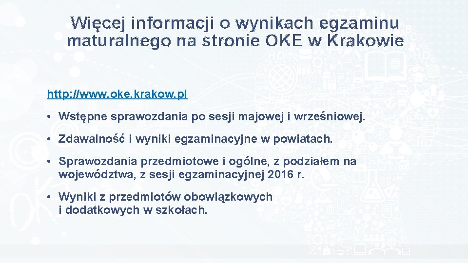 Więcej informacji o wynikach egzaminu maturalnego na stronie OKE w Krakowie http: //www. oke.