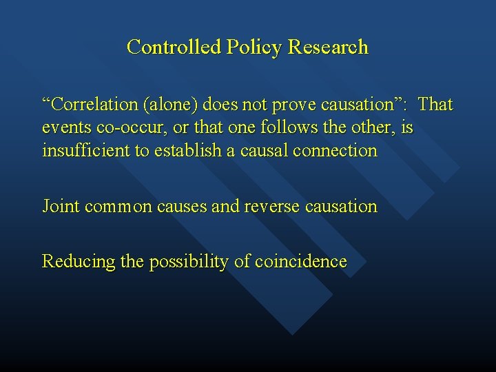 Controlled Policy Research “Correlation (alone) does not prove causation”: That events co-occur, or that